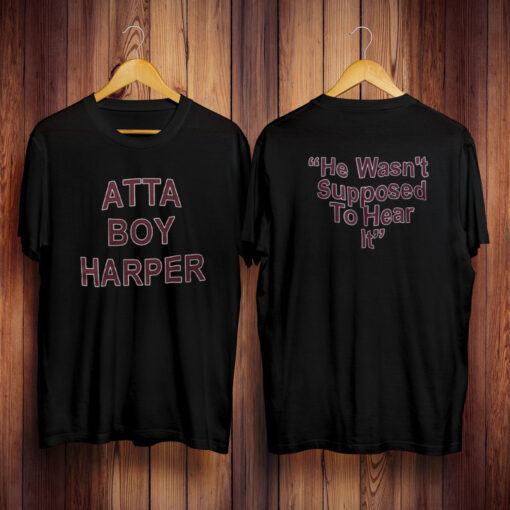 Atta Boy Harper He Wasn’t Supposed To Hear It TShirt