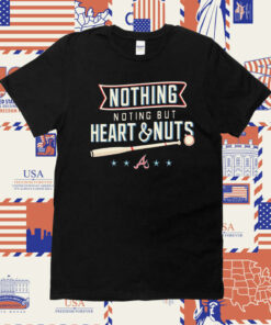 Nothing But Heart And Nuts T-Shirt For Atlanta Braves Fans
