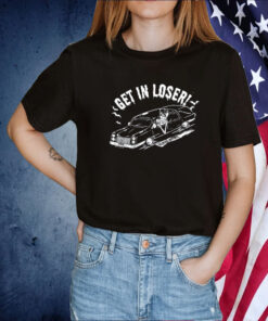 Get In Loser Death 2023 Shirts