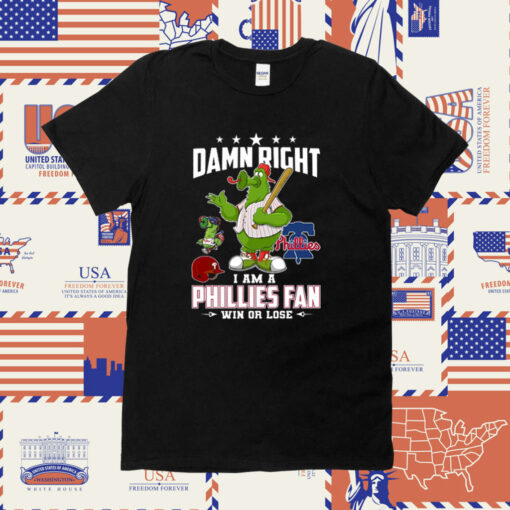 Damn Right I Am A Phillies Fan Win Or Lose Tee Shirt