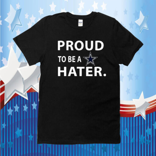Proud To Be A Dallas Cowboys Hater 2023 TShirt