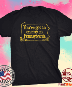 You’ve Got An Enemy In Pennsylvania Merch Shirt