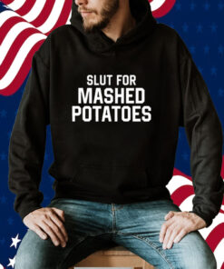 Slut For Mashed Potatoes 2023 TShirt