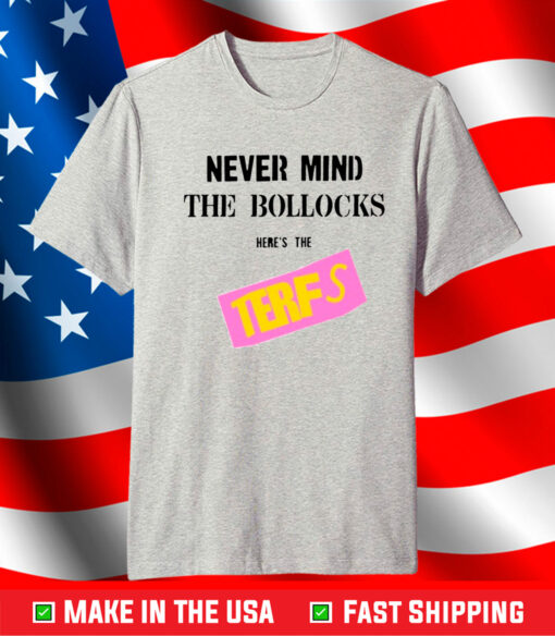 Never Mind The Bollocks Here's The Terfs Shirt