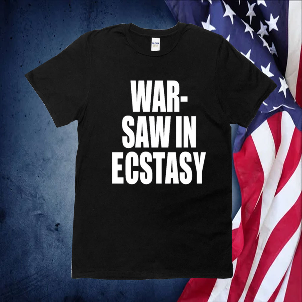 War Saw In Ecstasy TShirts