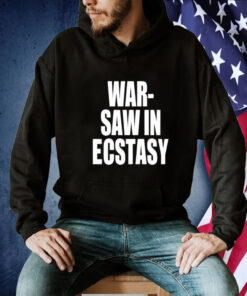 War Saw In Ecstasy TShirts