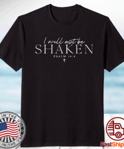 I Will Not Be Shaken Psalm 168 Print T-Shirt