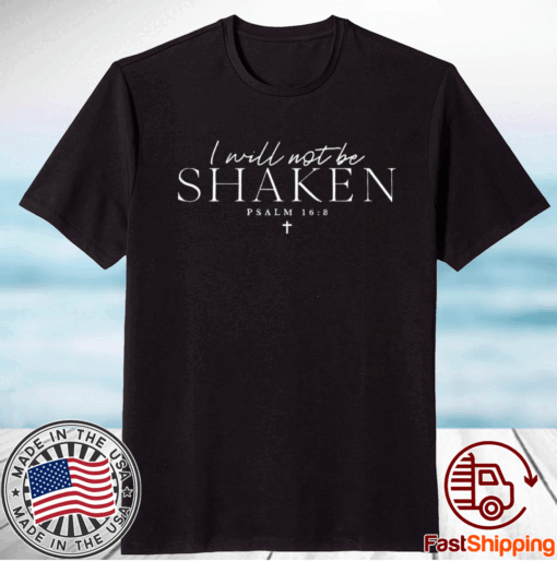 I Will Not Be Shaken Psalm 168 Print T-Shirt