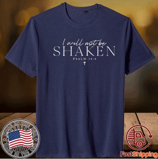 I Will Not Be Shaken Psalm 168 Print T-Shirt