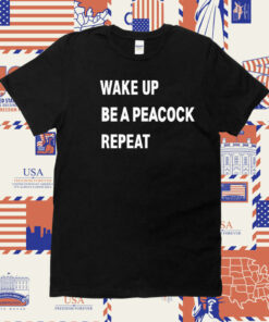 Official Wake Up Be A Peacock Repeat TShirt