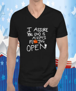 I Assure You Uno Is Always Fuking Open Tee Shirt