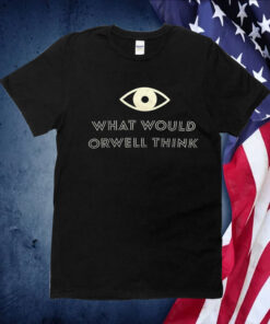 What Would Orwell Think 2023 Shirts