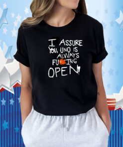 I Assure You Uno Is Always Fuking Open Tee Shirt