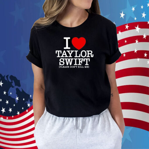 I Heart Taylor Swift Please Don't Kill Me New 2023 TShirt