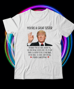 Trump You’re A Great Sister Merry Christmas Shirts