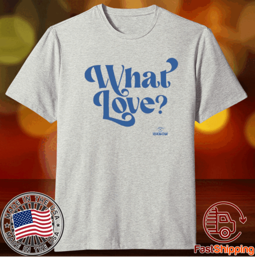 What Love T-Shirt