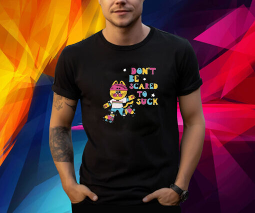 Don't Be Scared To Suck By Pinkgabbercat T-Shirt