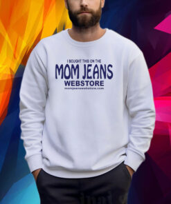 I Bought This On The Mom Jeans Webstore T-Shirt