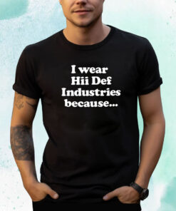 Hiidef Black I Wear Hii Def Because T-Shirt