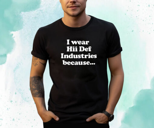 Hiidef Black I Wear Hii Def Because T-Shirt