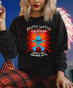 Death Water Feat Steel Blimflein As Death Water's Son Don't Get Caught In It Shirt