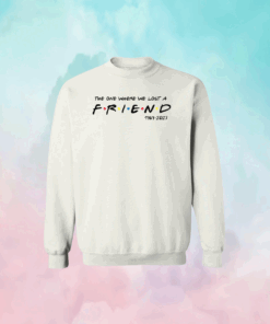 The One Where We All Lost A Friend Matthew Perry Sweatshirt