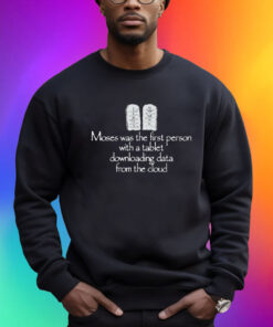 Moses Was The First Person With A Tablet Downloading Data From The Cloud T-Shirt