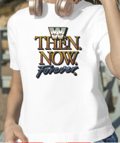 Then Now Forever Wwe TShirt