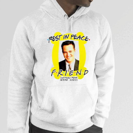 Rest In Peace Friend Matthew Perry Hoodie Shirt