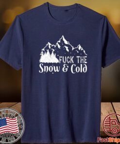 Fuck The Snow & Cold New Shirt