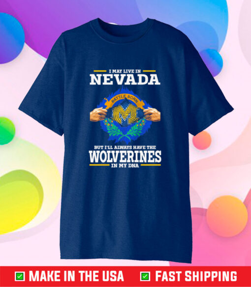 I May Live In Nevada But I’ll Always Have The Wolverines In My DNA Shirt