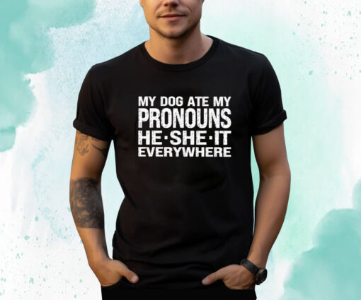 My Dog Ate My Pronouns He She It Everywhere T-Shirt