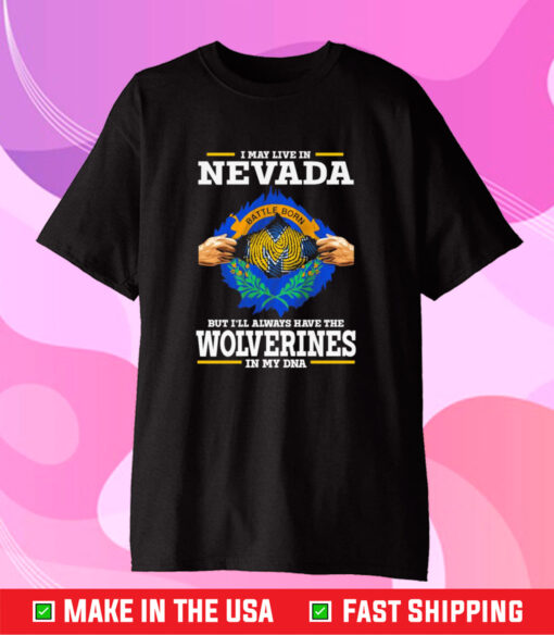 I May Live In Nevada But I’ll Always Have The Wolverines In My DNA Shirt
