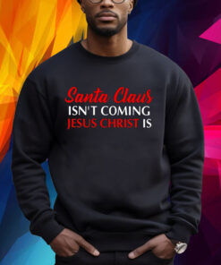 Santa Claus Isnt Coming Jesus Christ Is Merry Christmas T-Shirt