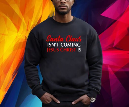 Santa Claus Isnt Coming Jesus Christ Is Merry Christmas T-Shirt