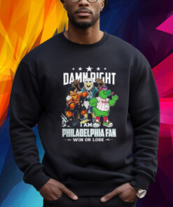Mascot Damn Right I Am A Philadelphia Fan Win Or Lose 2023 Sweatshirt Shirt