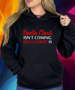 Santa Claus Isnt Coming Jesus Christ Is Merry Christmas T-Shirt