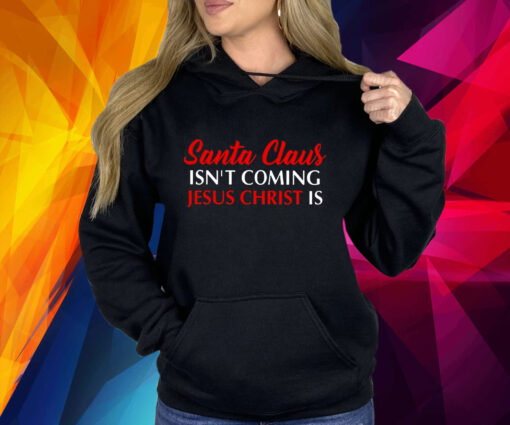 Santa Claus Isnt Coming Jesus Christ Is Merry Christmas T-Shirt