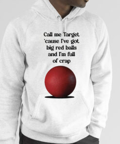 Call Me Target ’Cause I’ve Got Big Red Balls And I’m Full Of Crap Shirts