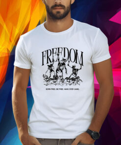 Freedom Born Free Die Free Hang Over Gang T-Shirt