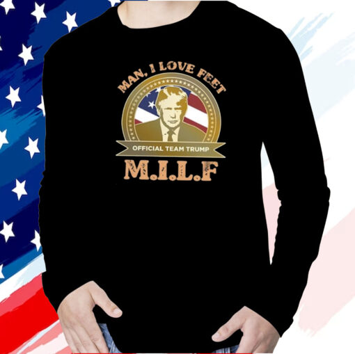 MILF Man I Love Feet Team Trump Shirt