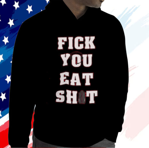 Fick You Eat Shit Shirt