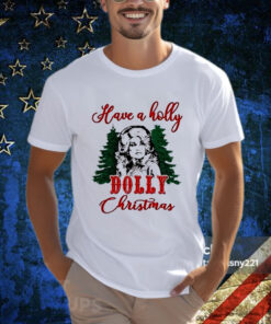 Have A Holly Dolly Christmas Shirt