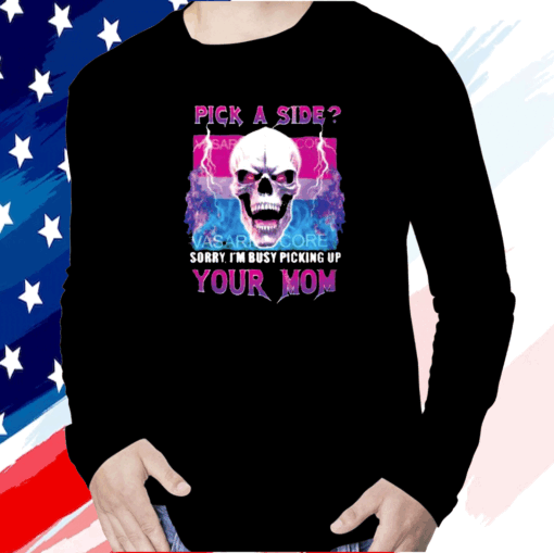 Pick A Side Sorry Im Busy Pickup Your Mom Shirts