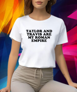 Taylor And Travis Are My Roman Empire Shirt