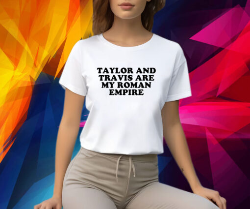 Taylor And Travis Are My Roman Empire Shirt