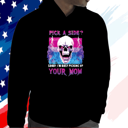 Pick A Side Sorry Im Busy Pickup Your Mom Shirt