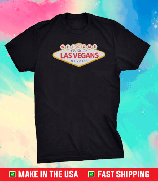 Official Welcome To Liberal Las Vegas Nevada Shirt