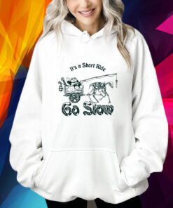 It's A Short Ride Go Slow Hoodie Shirt