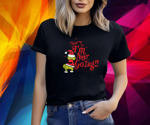That’s It I’m Not Going Grinch T-Shirt